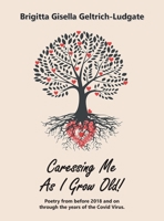 Caressing Me As I Grow Old!: Poetry from Before 2018 and on Through the Years of the Covid Virus 1665564059 Book Cover