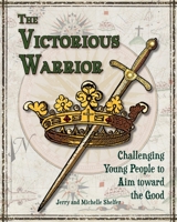 The Victorious Warrior: Challenging Young People to Aim toward the Good B0CSB8DBL5 Book Cover