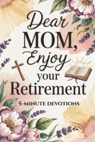 Dear Mom, Enjoy Your Retirement. 5 Minute Devotions.: Christian Retirement Devotional for Women, Life After you Retire (Mothers Day Gift) B0F486GMS4 Book Cover