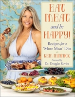 Eat Meat and Be Happy!: Recipes for a More Meat Diet 1510780564 Book Cover