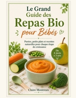 Le Grand Guide des Repas Bio pour Bébés: Purées, petits plats et recettes naturelles pour chaque étape de croissance (French Edition) B0H2SGLW3H Book Cover