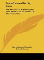 East Africa And Its Big Game: The Narrative Of A Sporting Trip From Zanzibar To The Borders Of The Masai 1146244126 Book Cover