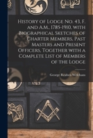 History of Lodge No. 43, F. and A.M., 1785-1910, With Biographical Sketches of Charter Members, Past Masters and Present Officers, Together With a Complete List of Members of the Lodge 1013888316 Book Cover
