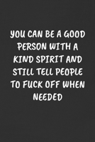 You Can Be a Good Person with a Kind Spirit and Still Tell People to Fuck Off When Needed: Sarcastic Humor Blank Lined Journal - Funny Black Cover Gift Notebook 108903783X Book Cover