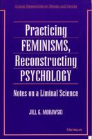 Practicing Feminisms, Reconstructing Psychology: Notes on a Liminal Science (Critical Perspectives on Women and Gender) 0472064819 Book Cover