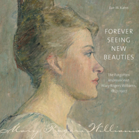 Forever Seeing New Beauties: The Forgotten Impressionist Mary Rogers Williams, 18571907 0819578746 Book Cover