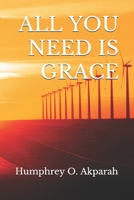 ALL YOU NEED IS GRACE: YOU NEED MORE THAN YOUR EFFORTS TO LIVE SUCCESSFULLY IN THIS WORLD (AMAZING BOOK SERIES) B0858V1QNM Book Cover