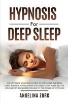 Hypnosis for Deep Sleep: The Ultimate Beginner's Guide to Overcome Insomnia Using Positive Affirmations and Meditation. Sleep Better and Wake Up Energized Thanks to the Power of Hypnosis 1801328536 Book Cover