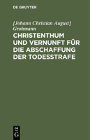 Christenthum Und Vernunft Für Die Abschaffung Der Todesstrafe: Sammlung Landstaendischer Verhandlungen Des Koenigreichs Sachsen, Nebst Anderen ... Die Suende Der Todesstrafe 3112427130 Book Cover