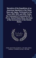 Narrative Of The Expedition Of An American Squadron To The China Seas And Japan: Performed In The Years 1852, 1853, And 1854, Under The Command Of ... The Government Of The United States; Volume 1 1016901976 Book Cover