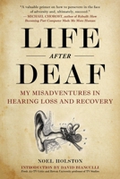 Life After Deaf: My Misadventures in Hearing Loss and Recovery 1510746870 Book Cover