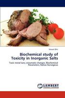 Biochemical study of Toxicity in Inorganic Salts: Toxic metal ions; enzymatic changes; Biochemical Parameters; Rattus Norvegicus 3846506516 Book Cover