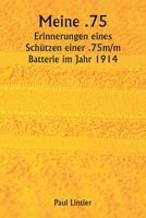 Meine .75 Erinnerungen eines Schützen einer .75m/m Batterie im Jahr 1914 (German Edition) 9359945706 Book Cover
