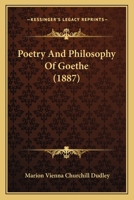 Poetry and Philosophy of Goethe: Comprising the Lectures and Extempore Discussions Before the Milwaukee Literary School in August 1886 1014009251 Book Cover