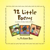 12 Little Poems: A Series of Iddy Biddy Ditties ... 1465300473 Book Cover