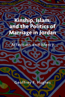 Kinship, Islam, and the Politics of Marriage in Jordan: Affection and Mercy 0253056446 Book Cover