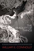 The Fragility of Things: Self-Organizing Processes, Neoliberal Fantasies, and Democratic Activism 0822355841 Book Cover
