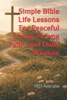 Simple Bible Life Lessons For Peaceful Living, Strong Faith, and Daily Wisdom B0GBTNYTMC Book Cover