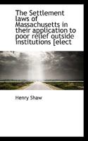 The Settlement Laws Of Massachusetts: In Their Application To Poor Relief Outside Institutions 1165094290 Book Cover