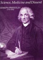 Science, Medicine, and Dissent: Joseph Priestley (1733-1804): Papers Celebrating the 250th Anniversary of the Birth of Joseph Priestley Together with 0901805289 Book Cover