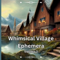 Whimsical Village Ephemera Volume 3 B0F2F86R28 Book Cover