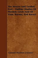 The Nearer and Farther East, Outline Studies of Moslem Lands and of Siam, Burma, and Korea 1021525928 Book Cover