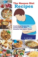 The Nausea Recipes: Comforting Recipes for Curing Nausea, Sour Stomach and Peptic Ulcers B08PLKVC8X Book Cover
