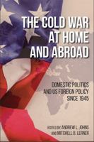 The Cold War at Home and Abroad: Domestic Politics and US Foreign Policy since 1945 0813175739 Book Cover
