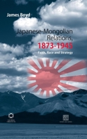 Japanese-Mongolian Relations, 1873-1945: Faith, Race and Strategy 1906876193 Book Cover
