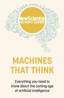 Machines that Think: Everything You Need to Know About the Coming Age of Artificial Intelligence 1473658578 Book Cover