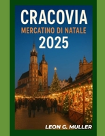CRACOVIA MERCATINO DI NATALE 2025: "Il tuo viaggio definitivo verso le destinazioni festive più incantevoli del mondo" (“Travel the World”) (Italian Edition) B0FMP3L47B Book Cover