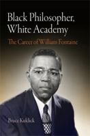 Black Philosopher, White Academy: The Career of William Fontaine 0812240987 Book Cover