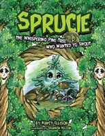 Sprucie: The Whispering Pine Tree Who Wanted To Shout 1436339561 Book Cover