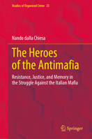 The Heroes of the Antimafia: Resistance, Justice, and Memory in the Struggle Against the Italian Mafia (Studies of Organized Crime, 23) 3032252865 Book Cover