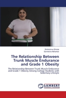 The Relationship Between Trunk Muscle Endurance and Grade 1 Obesity: The Relationship Between Trunk Muscle Endurance and Grade 1 Obesity Among College Students with Sedentary Lifestyle 6202671904 Book Cover