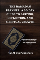 The Ramadan Planner: A 30-DAY GUIDE TO FASTING, REFLECTION, AND SPIRITUAL GROWTH: Daily Devotions, Reflection Prompts, and Actionable Steps B0CVKN4Q96 Book Cover