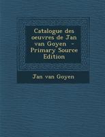 Catalogue des oeuvres de Jan van Goyen - Primary Source Edition 129577674X Book Cover