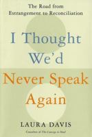 I Thought We'd Never Speak Again: The Road from Estrangement to Reconciliation 0060957026 Book Cover