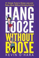 Hang Loose Without Booze: 81 Simple Tools to Stress Less and Relax More Without Drinking Alcohol 1519484984 Book Cover