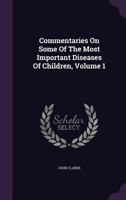 Commentaries On Some Of The Most Important Diseases Of Children, Volume 1 1348119896 Book Cover