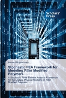 Stochastic FEA Framework for Modeling Filler Modified Polymers: A Stochastic Finite Element Analysis Framework for the Multiple Physical Modeling of Filler Modified Polymers 6138956257 Book Cover