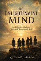 The Enlightenment Mind: How Philosophers Challenged Tradition and Reimagined the World B0HGXQFWGK Book Cover