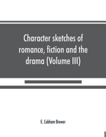 Character sketches of romance, fiction and the drama (Volume III) 9389525225 Book Cover