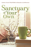 Sanctuary of Your Own: Create a Haven Anywhere for Relaxation & Self-Renewal 0738762423 Book Cover