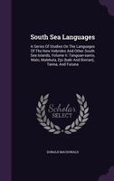 South Sea Languages: A Series Of Studies On The Languages Of The New Hebrides And Other South Sea Islands, Volume Ii: Tangoan-santo, Malo, Malekula, Epi (baki And Bierian), Tanna, And Futuna... 3743394049 Book Cover