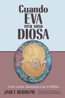 Cuando Eva era una Diosa: Una visión shamánica de la Biblia 0986279536 Book Cover