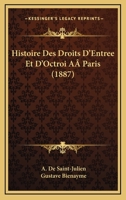 Histoire Des Droits D'Entree Et D'Octroi A Paris (1887) 1142797554 Book Cover
