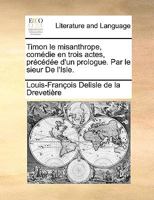 Timon le misanthrope, comédie en trois actes, précédée d'un prologue. Par le sieur De l'Isle. 1170645372 Book Cover