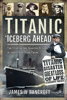 Titanic: 'Iceberg Ahead': The Story of the Disaster by Some of Those Who Were There 1526797526 Book Cover