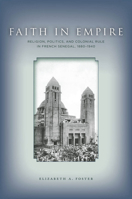 Faith in Empire: Religion, Politics, and Colonial Rule in French Senegal, 1880-1940 0804783802 Book Cover
